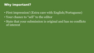 Why important?
• First impression! (Extra care with English/Portuguese)
• Your chance to “sell” to the editor
• State that your submission is original and has no conflicts
of interest
 