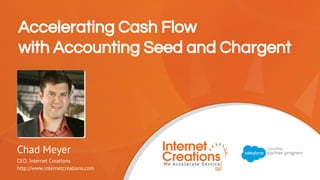 Accelerating Cash Flow
with Accounting Seed and Chargent
Chad Meyer
CEO, Internet Creations
http://www.internetcreations.com
 