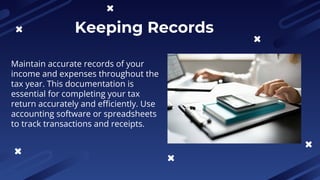 Keeping Records
Maintain accurate records of your
income and expenses throughout the
tax year. This documentation is
essential for completing your tax
return accurately and efficiently. Use
accounting software or spreadsheets
to track transactions and receipts.
 