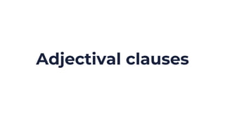 Adjectival clauses
 