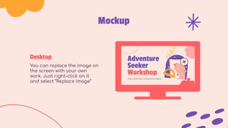 Desktop
You can replace the image on
the screen with your own
work. Just right-click on it
and select “Replace image”
Mockup
 