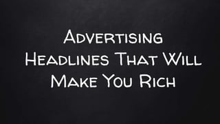 Advertising
Headlines That Will
Make You Rich
 
