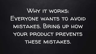 Why it works:
Everyone wants to avoid
mistakes. Bring up how
your product prevents
these mistakes.
 
