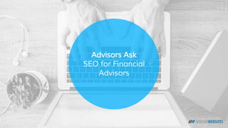 Advisors Ask
SEO for Financial
Advisors
 