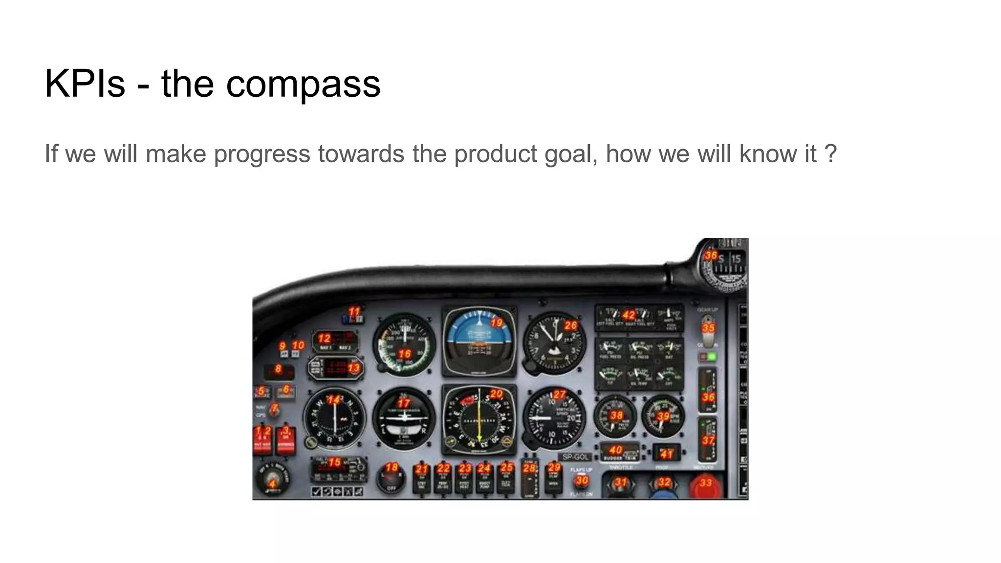 KPIs - the compass
If we will make progress towards the product goal, how we will know it ?
 