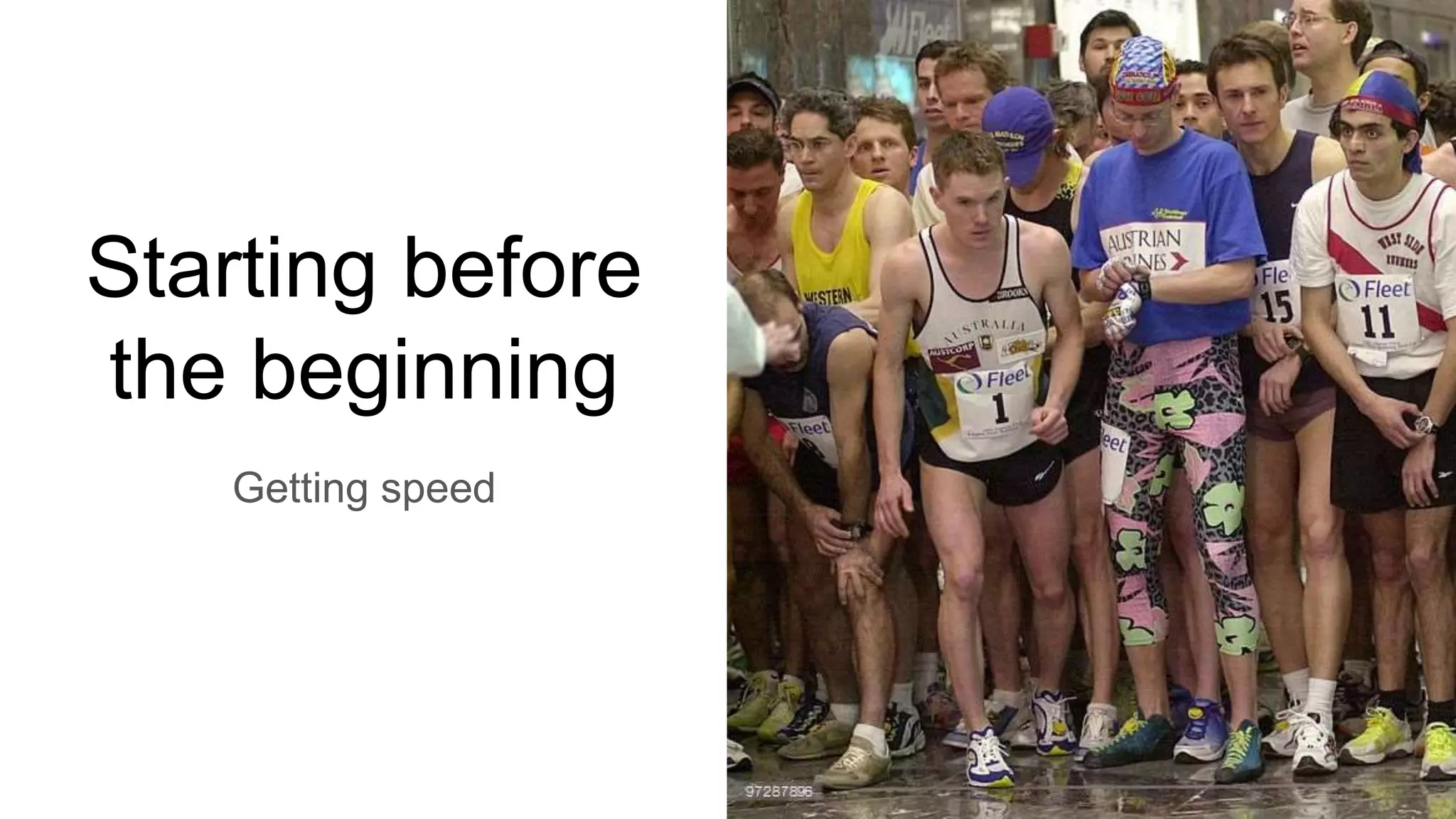 Starting before
the beginning
Getting speed
 