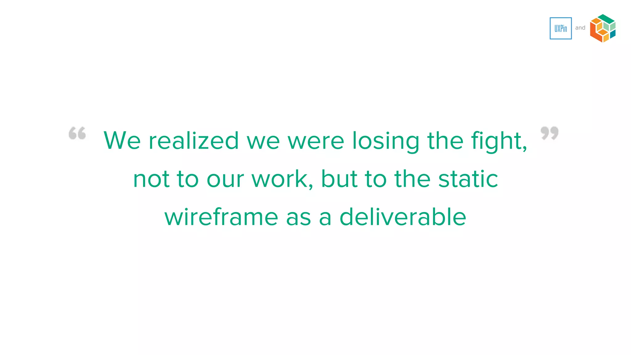 We committed to codeless
prototyping as our method of Agile
delivery
 