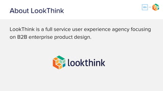 About LookThink
LookThink is a full service user experience agency focusing
on B2B enterprise product design.
LookThink.com
 