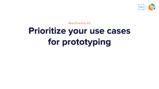 When deciding what to prototype first
focus on targets that will
ease approvals and create clarity
 