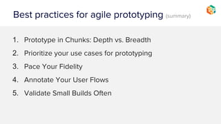 Benefits of agile prototyping (cont.)
- We’ve seen faster approval from clients.
- Clients aren’t caught up in the deliverable.
- They can focus more on business solutions and UX work we did for them.
- They can interact with the deliverable instead of guessing.
- Higher quality and consistency of our work.
 