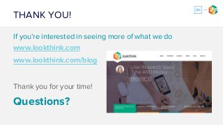 THANK YOU!
If you’re interested in seeing more of what we do
www.lookthink.com
www.lookthink.com/blog
Thank you for your time!
Questions?
and
 