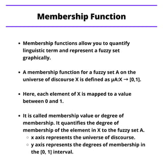 Membership Function
Membership functions allow you to quantify
linguistic term and represent a fuzzy set
graphically.
A me...