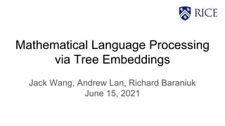 Mathematical Language Processing
via Tree Embeddings
Jack Wang, Andrew Lan, Richard Baraniuk
June 15, 2021
 