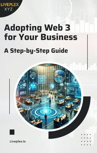 XYZ
Adopting Web 3
for Your Business
Liveplex.io
A Step-by-Step Guide
 