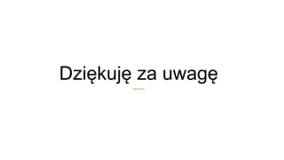 Dziękuję za uwagę
 