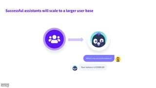 Successful assistants will scale to a larger user base
 