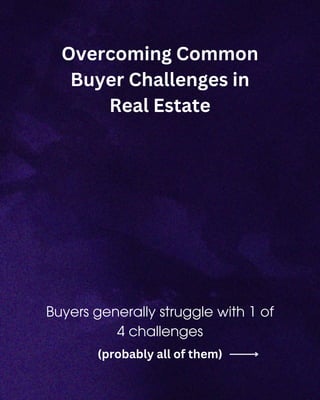 Buyers generally struggle with 1 of
4 challenges
(probably all of them)
Overcoming Common
Buyer Challenges in
Real Estate
 