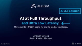 Alluxio Confidential
AI 3.7 Launch
Universal S3 + POSIX cache for end-to-end AI workloads.
AI at Full Throughput
and Ultra...