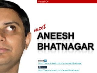 Visual CV




                          http://www.linkedin.com/in/aneeshbhatnagar


                          http://www.visualcv.com/aneeshbhatnagar
© 2013 Aneesh Bhatnagar
 