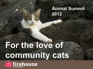Animal Summit
          2012




For the love of
community cats
 