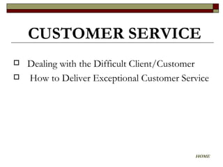   Dealing with the Difficult Client/Customer   How to Deliver Exceptional Customer Service   CUSTOMER SERVICE   HOME 