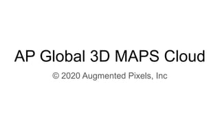 AP Global 3D MAPS Cloud
© 2020 Augmented Pixels, Inc
 