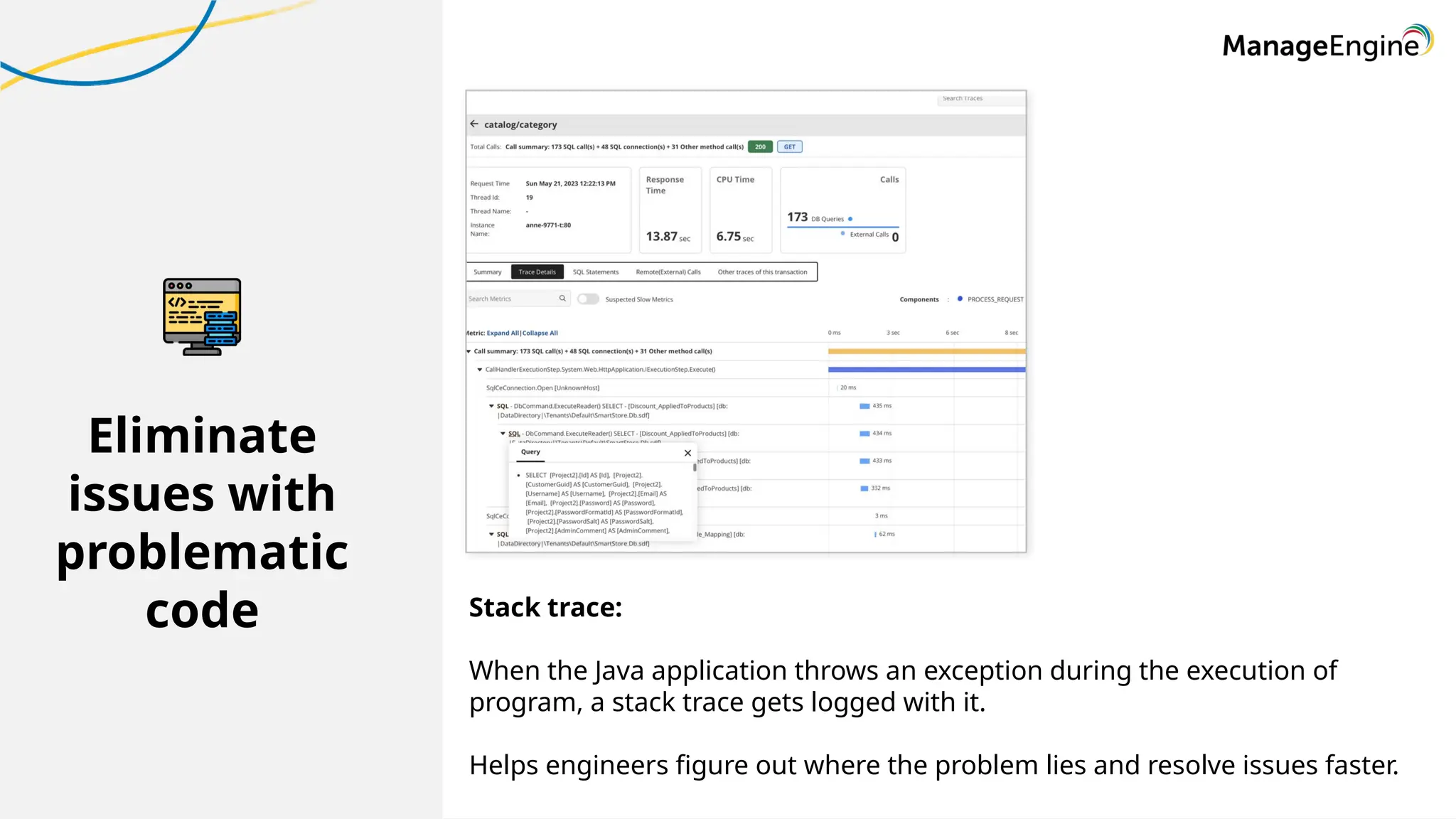 Eliminate
issues with
problematic
code Stack trace:
When the Java application throws an exception during the execution of
program, a stack trace gets logged with it.
Helps engineers figure out where the problem lies and resolve issues faster.
 