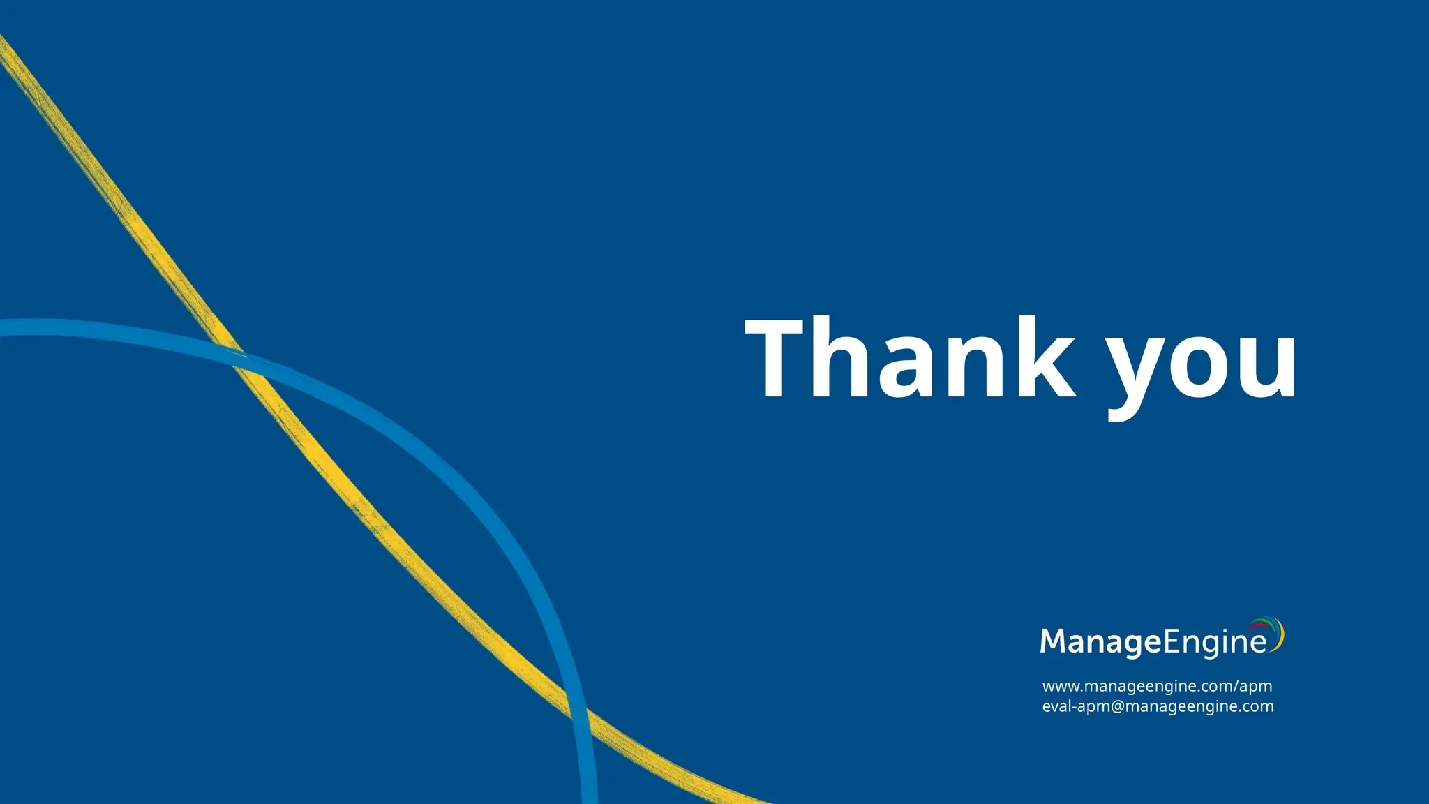 Thank you
www.manageengine.com/apm
eval-apm@manageengine.com
 