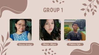 Group 1
Docot, Erolyn Abejo, Allysa Pabico, Kyle
 