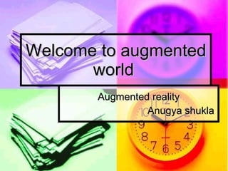 Welcome to augmented world  Augmented reality Anugya shukla 