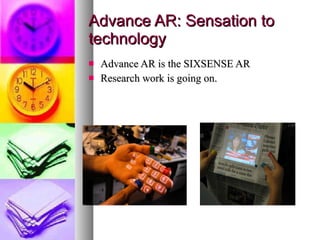 Advance AR: Sensation to technology Advance AR is the SIXSENSE AR Research work is going on. 