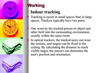 Working <ul><li>Indoor tracking </li></ul><ul><li>Tracking is easier in small spaces than in large spaces. Trackers typica...