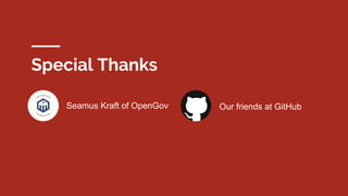 Special Thanks
Seamus Kraft of OpenGov Our friends at GitHub
 