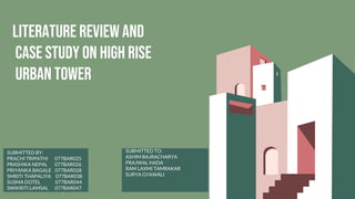 LITERATURE REVIEW AND
CASE STUDY ON HIGH RISE
URBAN TOWER
SUBMITTED TO:
ASHIM BAJRACHARYA
PRAJWAL HADA
RAM LAXMI TAMRAKAR
SURYA GYAWALI
 