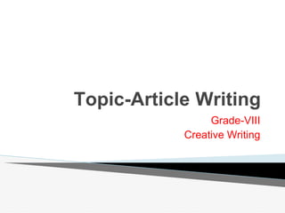 Topic-Article Writing
Grade-VIII
Creative Writing
 