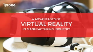 VIRTUAL REALITY
IN MANUFACTURING INDUSTRY
4 ADVANTAGES OF
 