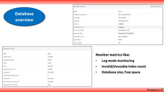 Database
overview
Monitor metrics like:
• Log mode monitoring
• Invalid/Unusable index count
• Database size, free space
 