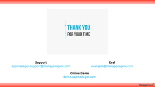 Support
appmanager-support@manageengine.com
Eval
eval-apm@manageengine.com
Online Demo
demo.appmanager.com
 
