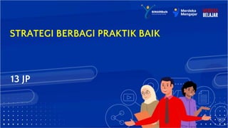 Kementerian Pendidikan, Kebudayaan, Riset dan Teknologi
STRATEGI BERBAGI PRAKTIK BAIK
13 JP
 