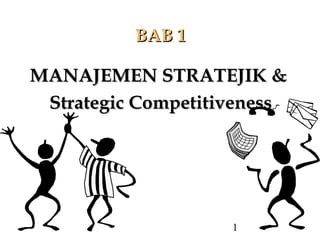 BAB 1

MANAJEMEN STRATEJIK &
 Strategic Competitiveness




                    1
 