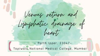 Venous Return and Lymphatic Drainage of Heart by Parth Ipper, TNMC .pptx