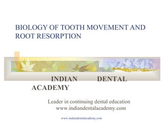 BIOLOGY OF TOOTH MOVEMENT AND
ROOT RESORPTION

INDIAN
ACADEMY

DENTAL

Leader in continuing dental education
www.indiandentalacademy.com
www.indiandentalacademy.com

 