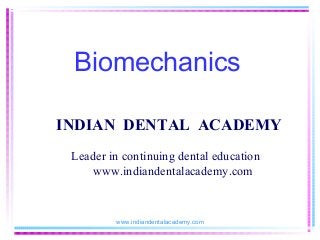 Biomechanics
INDIAN DENTAL ACADEMY
Leader in continuing dental education
www.indiandentalacademy.com

www.indiandentalacademy.com

 