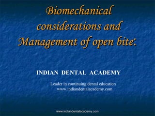 Biomechanical
considerations and
Management of open bite:
INDIAN DENTAL ACADEMY
Leader in continuing dental education
www.indiandentalacademy.com

www.indiandentalacademy.com

 