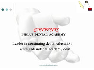 CONTENTS
INDIAN DENTAL ACADEMY
Leader in continuing dental education
www.indiandentalacademy.com
www.indiandentalacademy.com
 