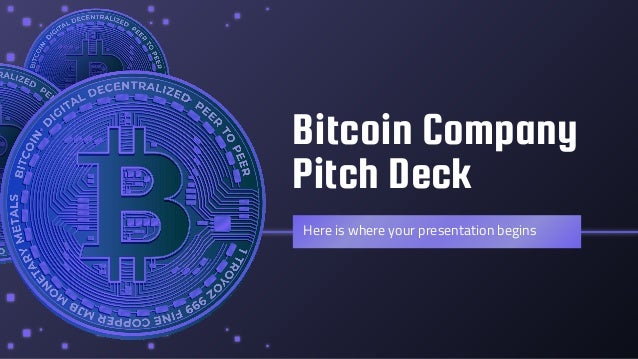 Bitcoin Company
Pitch Deck
Here is where your presentation begins
 