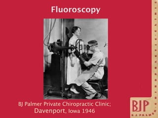Fluoroscopy




BJ Palmer Private Chiropractic Clinic;
      Davenport, Iowa 1946
 