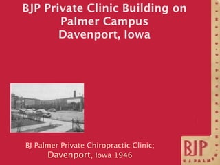 BJP Private Clinic Building on
       Palmer Campus
       Davenport, Iowa




BJ Palmer Private Chiropractic Clinic;
    ...