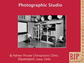 Photographic Studio




BJ Palmer Private Chiropractic Clinic;
      Davenport, Iowa 1946
 