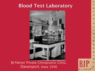 Blood Test Laboratory




BJ Palmer Private Chiropractic Clinic;
      Davenport, Iowa 1946
 